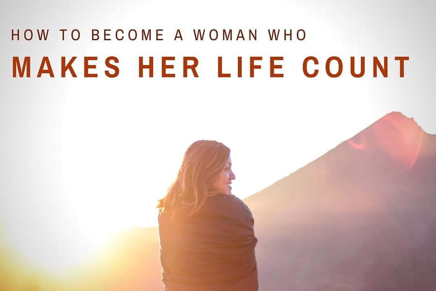How to Become a Woman Who Makes Her Life Count